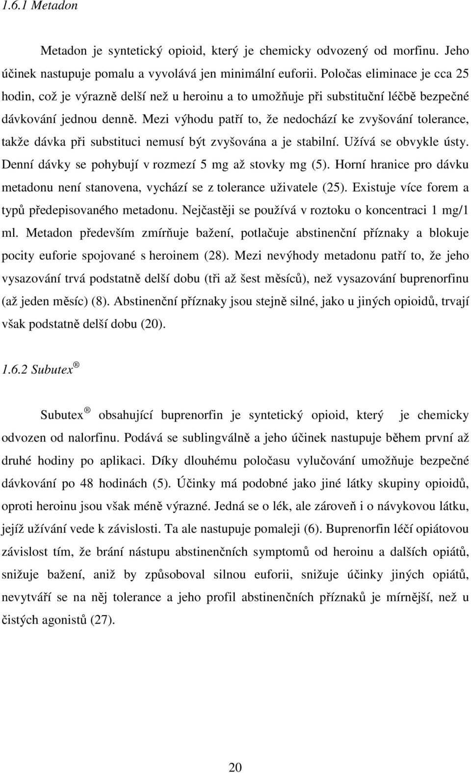 Mezi výhodu patří to, že nedochází ke zvyšování tolerance, takže dávka při substituci nemusí být zvyšována a je stabilní. Užívá se obvykle ústy.