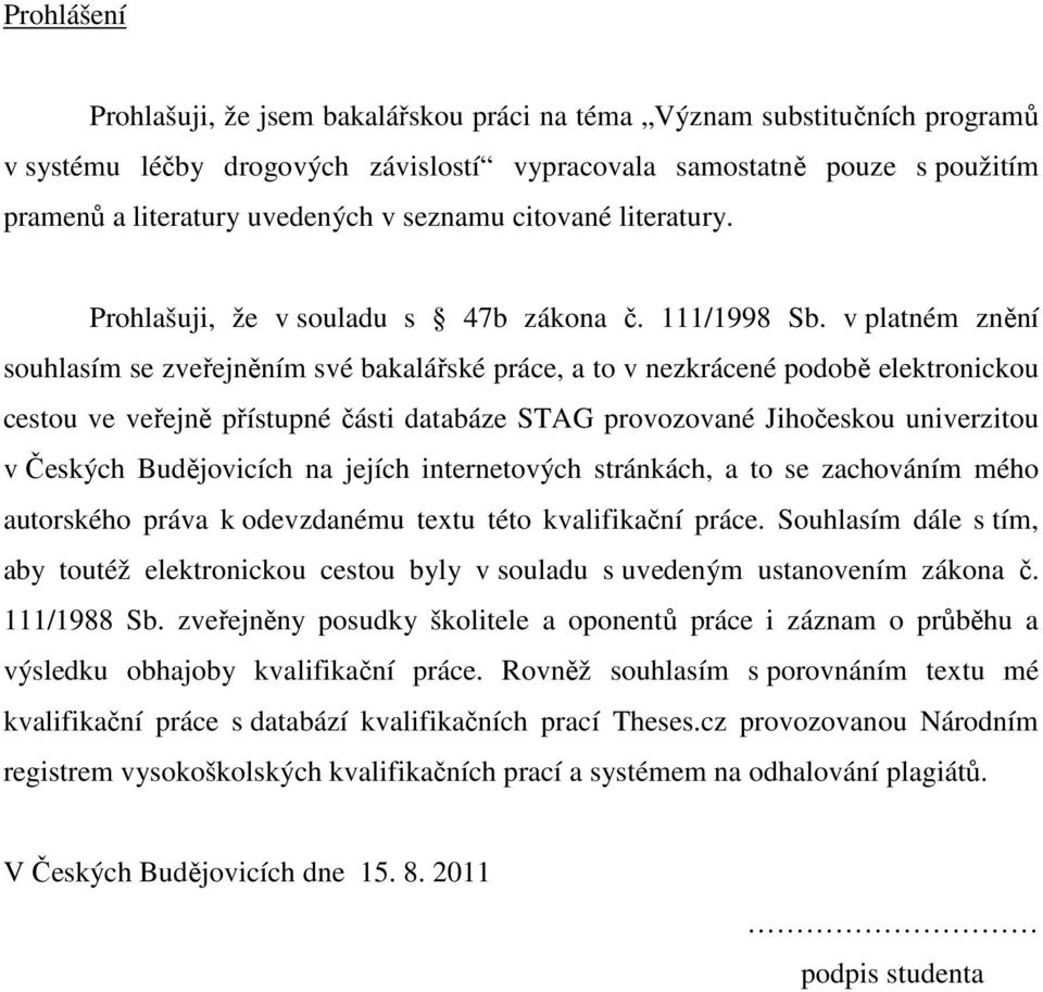 v platném znění souhlasím se zveřejněním své bakalářské práce, a to v nezkrácené podobě elektronickou cestou ve veřejně přístupné části databáze STAG provozované Jihočeskou univerzitou v Českých