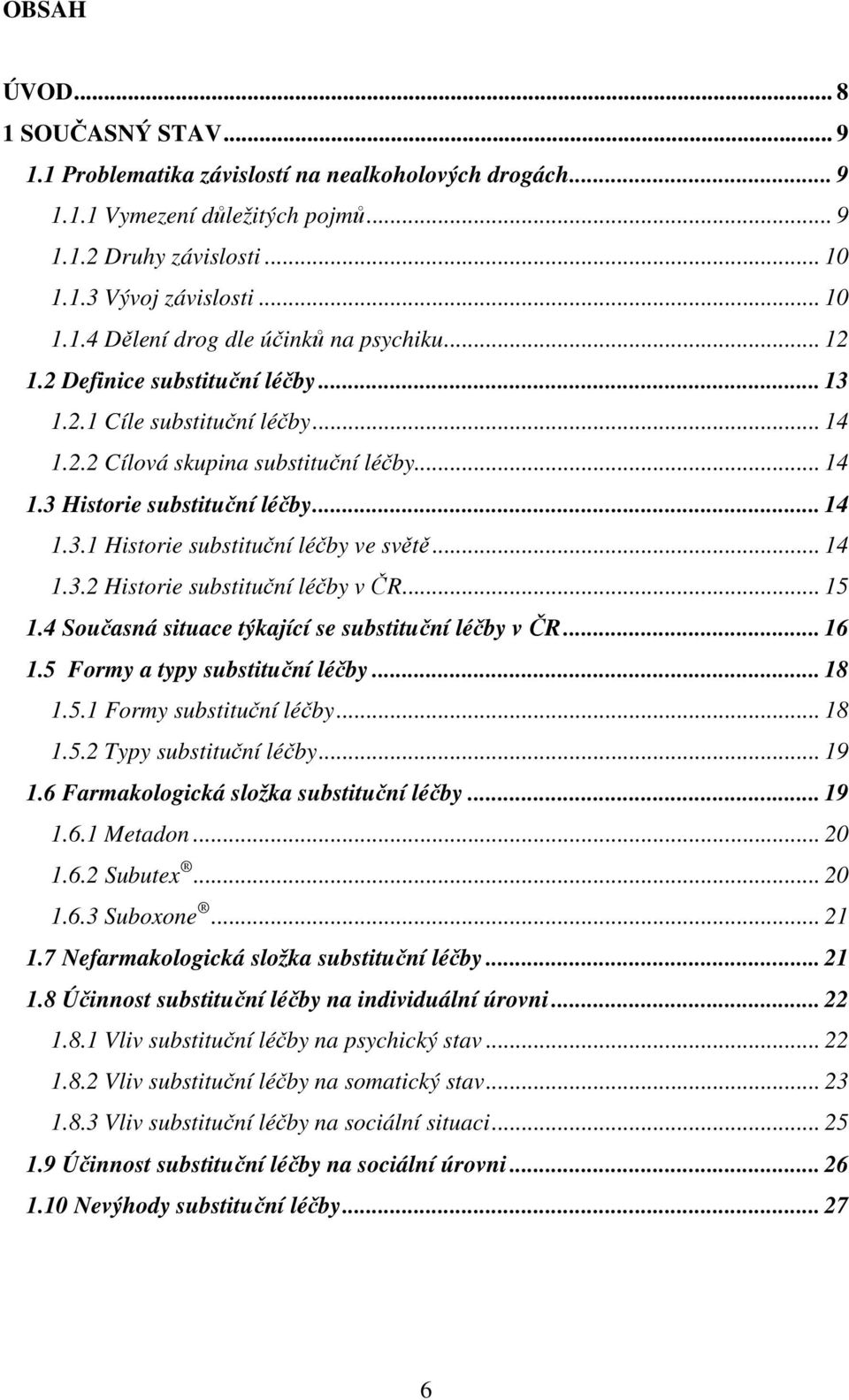 .. 14 1.3.2 Historie substituční léčby v ČR... 15 1.4 Současná situace týkající se substituční léčby v ČR... 16 1.5 Formy a typy substituční léčby... 18 1.5.1 Formy substituční léčby... 18 1.5.2 Typy substituční léčby.