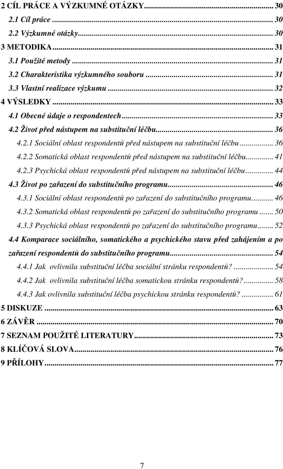 .. 41 4.2.3 Psychická oblast respondentů před nástupem na substituční léčbu... 44 4.3 Život po zařazení do substitučního programu... 46 4.3.1 Sociální oblast respondentů po zařazení do substitučního programu.