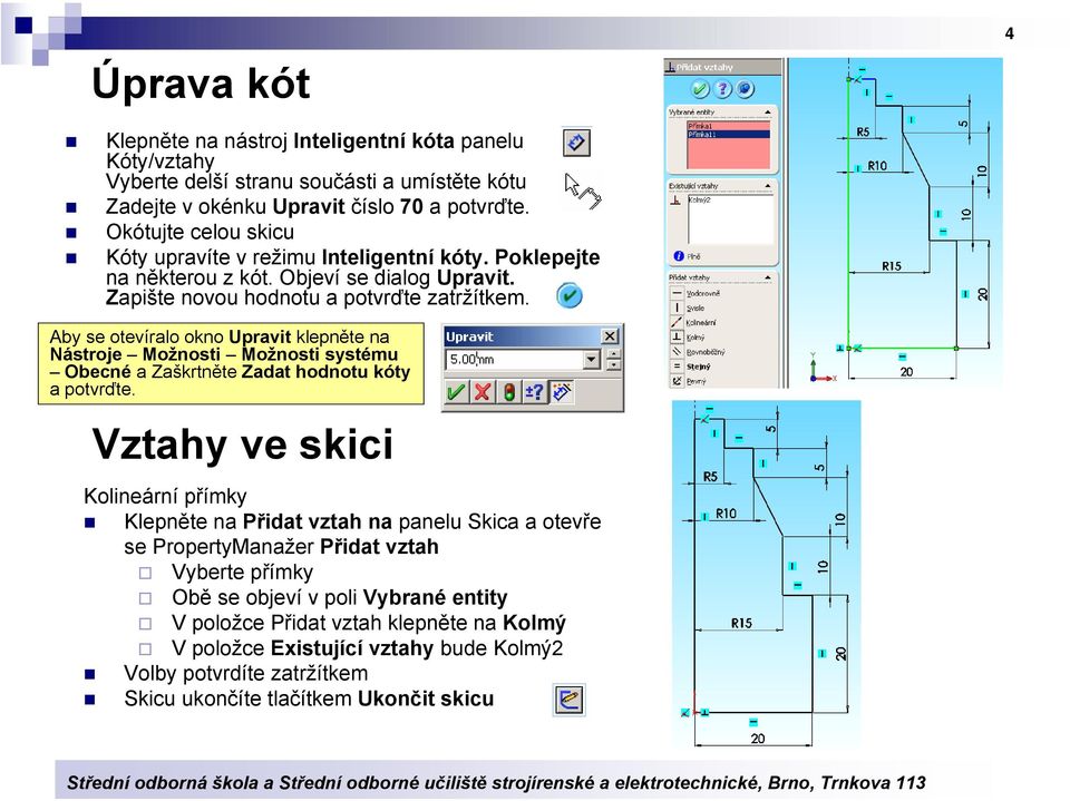 Aby se otevíralo okno Upravit klepněte na Nástroje Možnosti Možnosti systému Obecné a Zaškrtněte Zadat hodnotu kóty a potvrďte.