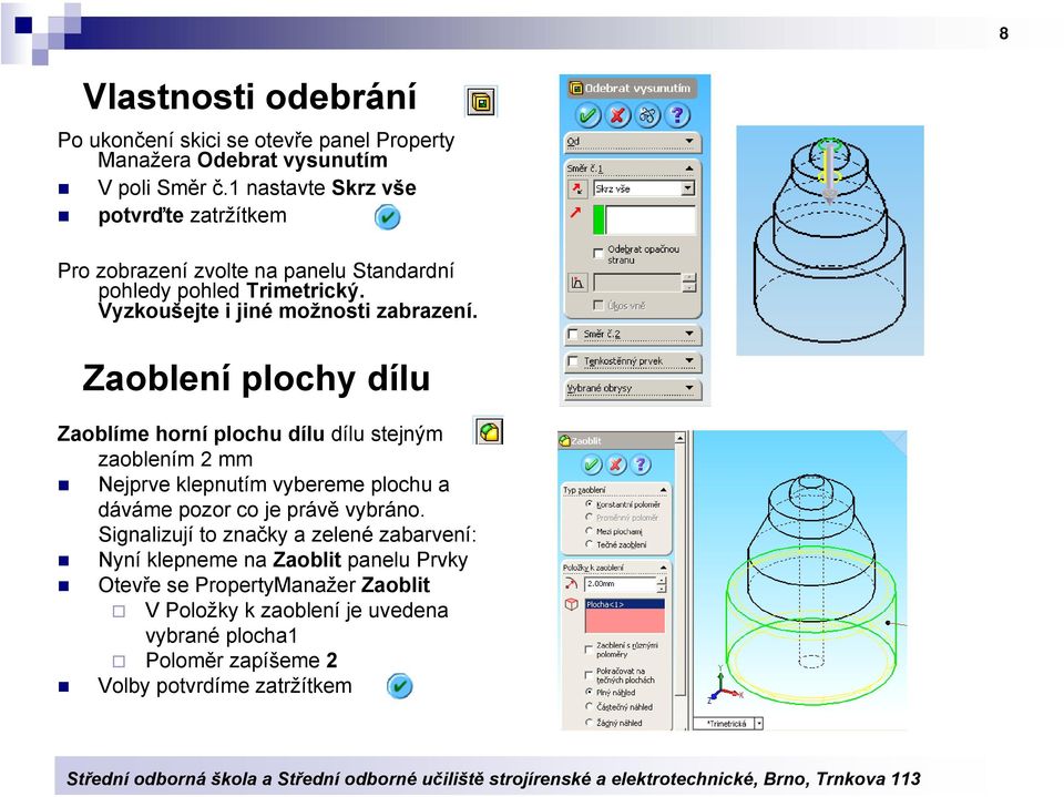 Zaoblení plochy dílu Zaoblíme horní plochu dílu dílu stejným zaoblením 2 mm Nejprve klepnutím vybereme plochu a dáváme pozor co je právě vybráno.