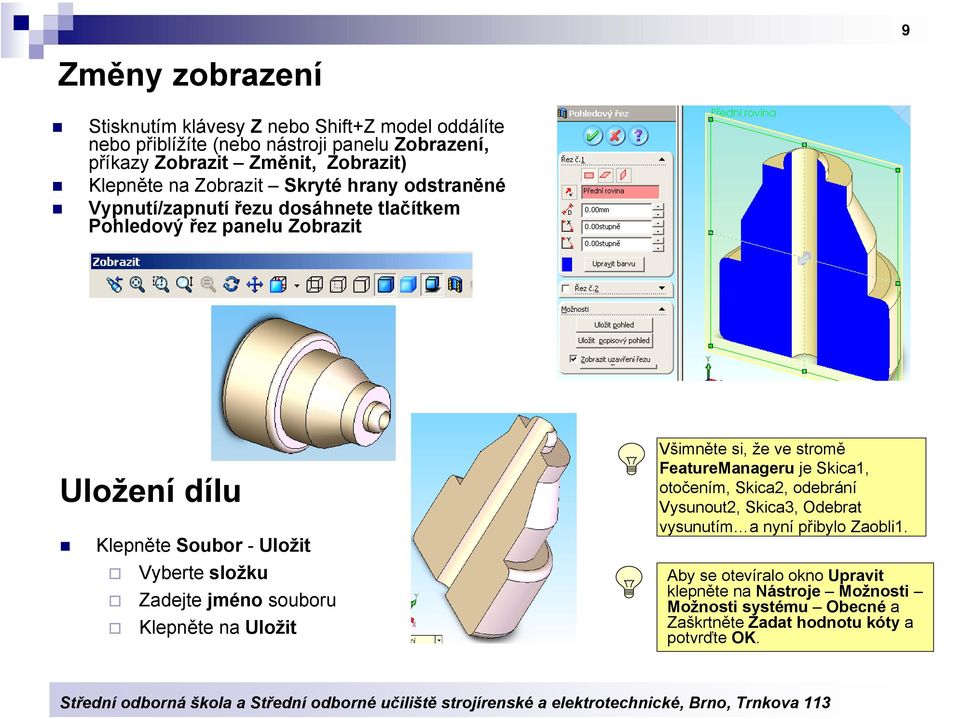 Vyberte složku Zadejte jméno souboru Klepněte na Uložit Všimněte si, že ve stromě FeatureManageru je Skica1, otočením, Skica2, odebrání Vysunout2, Skica3,