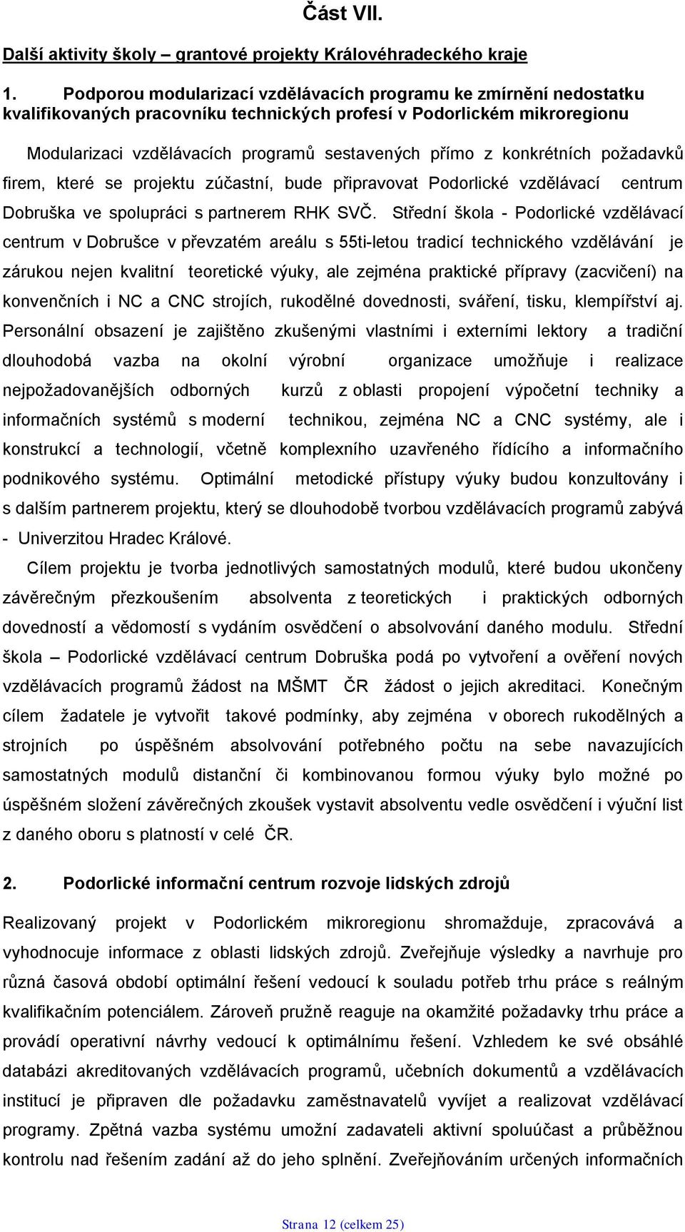 konkrétních požadavků firem, které se projektu zúčastní, bude připravovat Podorlické vzdělávací centrum Dobruška ve spolupráci s partnerem RHK SVČ.