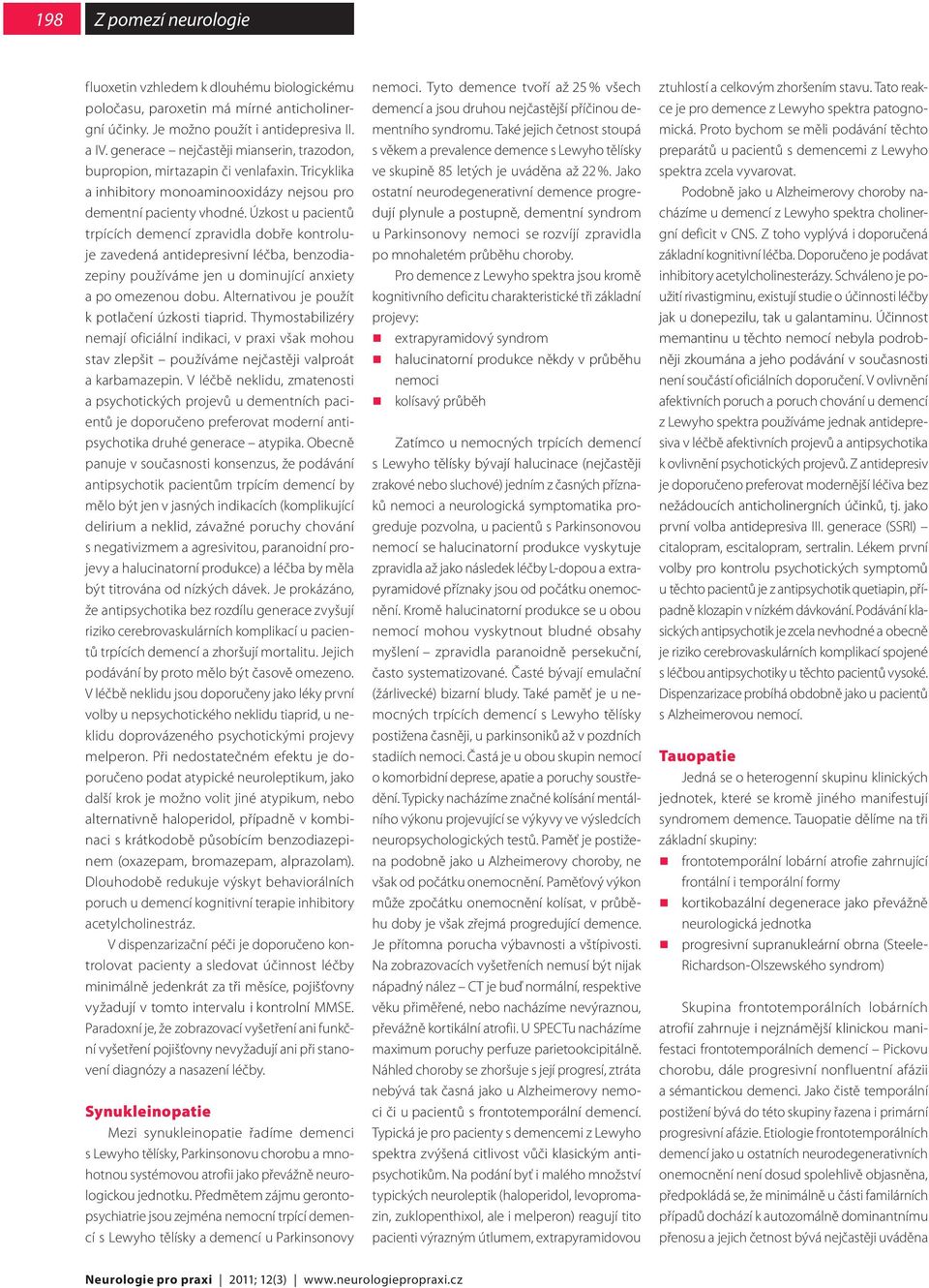 Úzkost u pacientů trpících demencí zpravidla dobře kontroluje zavedená antidepresivní léčba, benzodiazepiny používáme jen u dominující anxiety a po omezenou dobu.