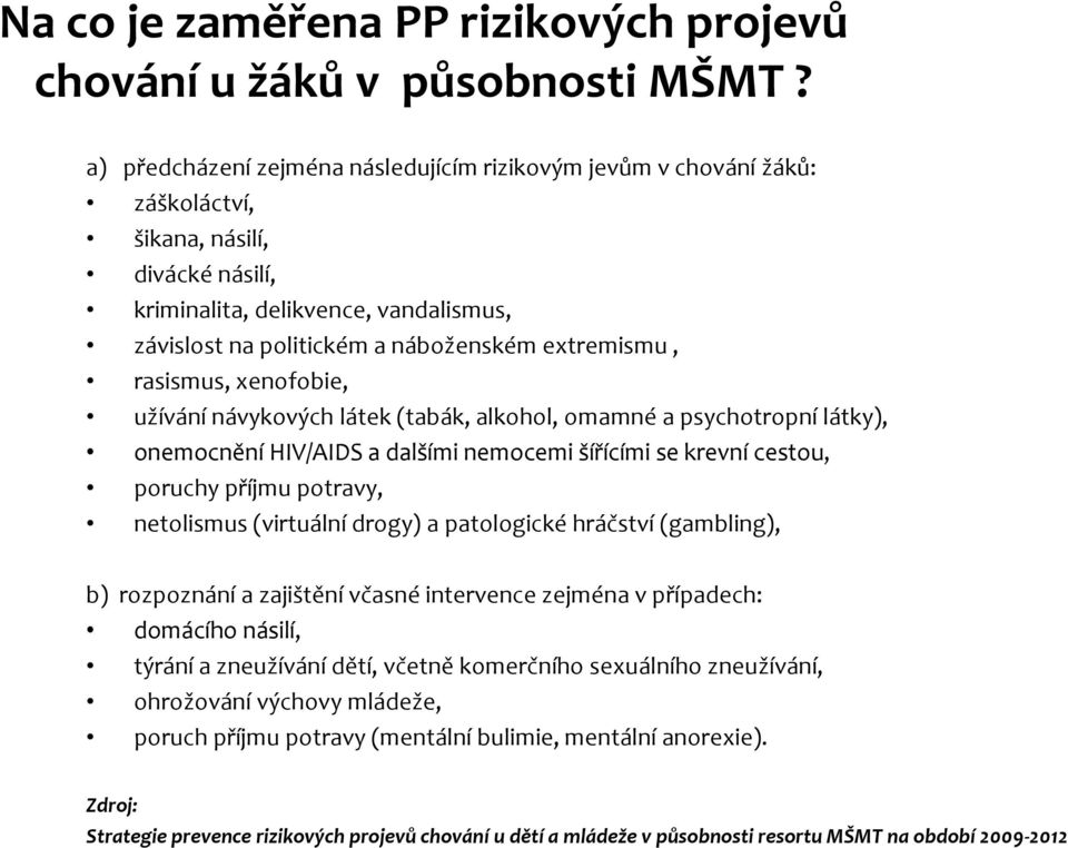 extremismu, rasismus, xenofobie, užívání návykových látek (tabák, alkohol, omamné a psychotropní látky), onemocnění HIV/AIDS a dalšími nemocemi šířícími se krevní cestou, poruchy příjmu potravy,