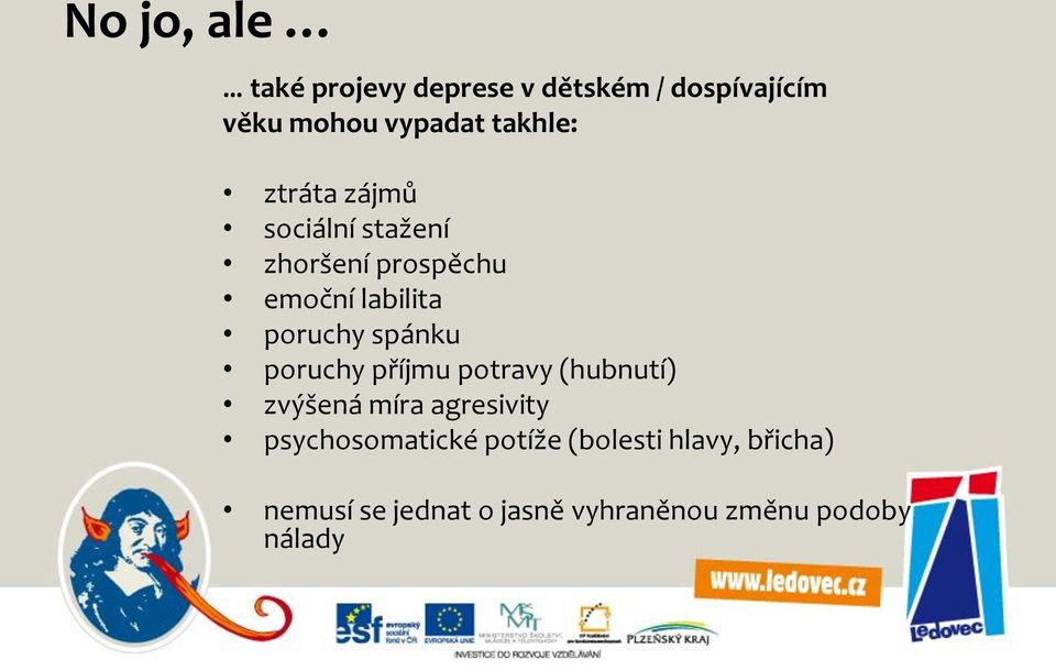 spánku poruchy příjmu potravy (hubnutí) zvýšená míra agresivity psychosomatické