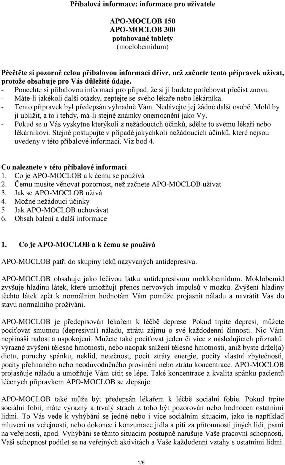 - Máte-li jakékoli další otázky, zeptejte se svého lékaře nebo lékárníka. - Tento přípravek byl předepsán výhradně Vám. Nedávejte jej žádné další osobě.