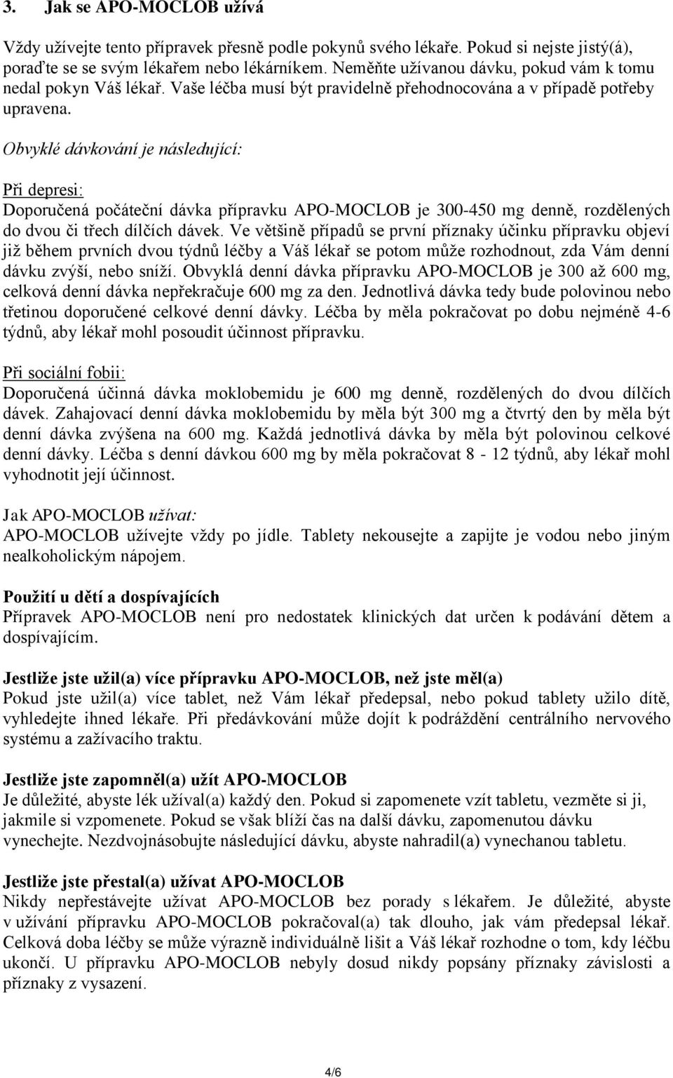 Obvyklé dávkování je následující: Při depresi: Doporučená počáteční dávka přípravku APO-MOCLOB je 300-450 mg denně, rozdělených do dvou či třech dílčích dávek.