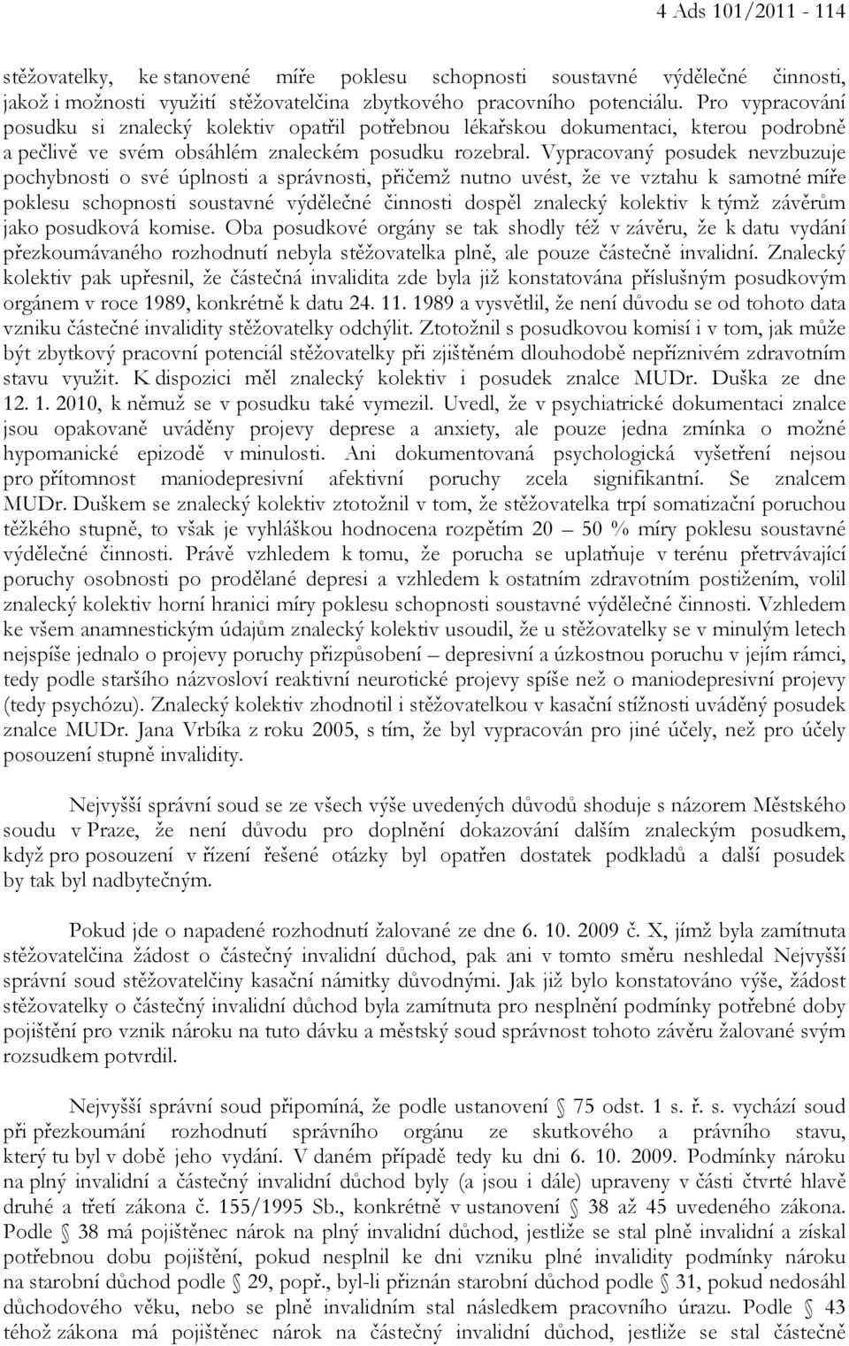 Vypracovaný posudek nevzbuzuje pochybnosti o své úplnosti a správnosti, přičemž nutno uvést, že ve vztahu k samotné míře poklesu schopnosti soustavné výdělečné činnosti dospěl znalecký kolektiv k