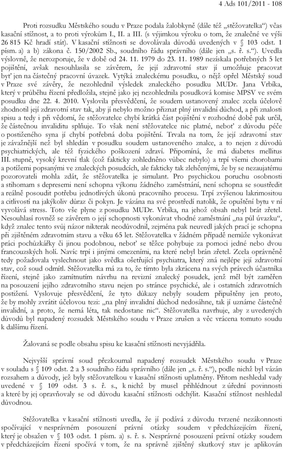 , soudního řádu správního (dále jen s. ř. s. ). Uvedla výslovně, že nerozporuje, že v době od 24. 11.