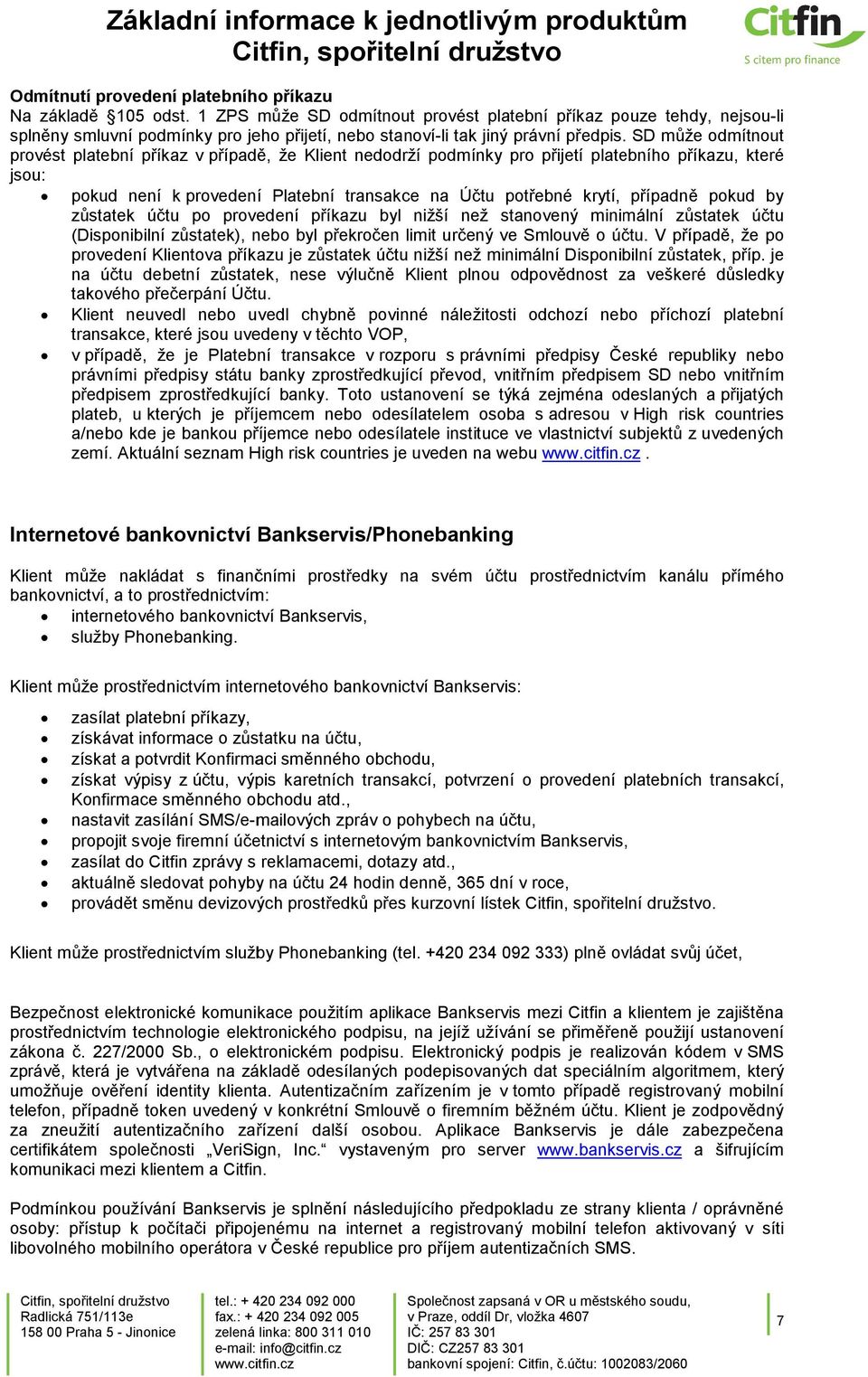 SD může odmítnout provést platební příkaz v případě, že Klient nedodrží podmínky pro přijetí platebního příkazu, které jsou: pokud není k provedení Platební transakce na Účtu potřebné krytí, případně