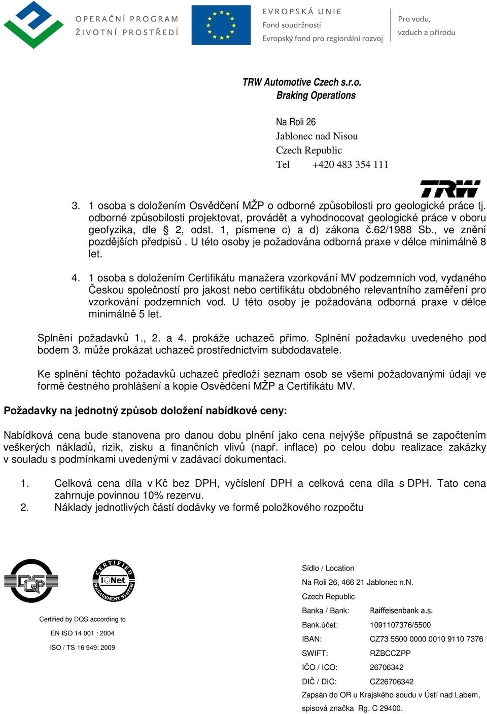 1 osoba s doložením Certifikátu manažera vzorkování MV podzemních vod, vydaného Českou společností pro jakost nebo certifikátu obdobného relevantního zaměření pro vzorkování podzemních vod.