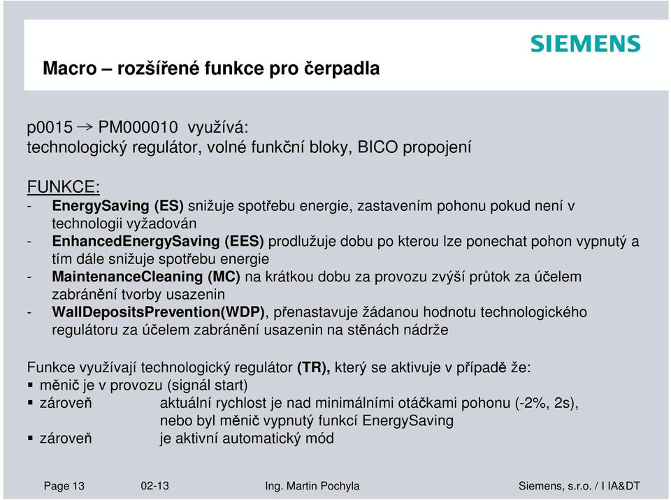 provozu zvýší průtok za účelem zabránění tvorby usazenin - WallDepositsPrevention(WDP), přenastavuje žádanou hodnotu technologického regulátoru za účelem zabránění usazenin na stěnách nádrže Funkce