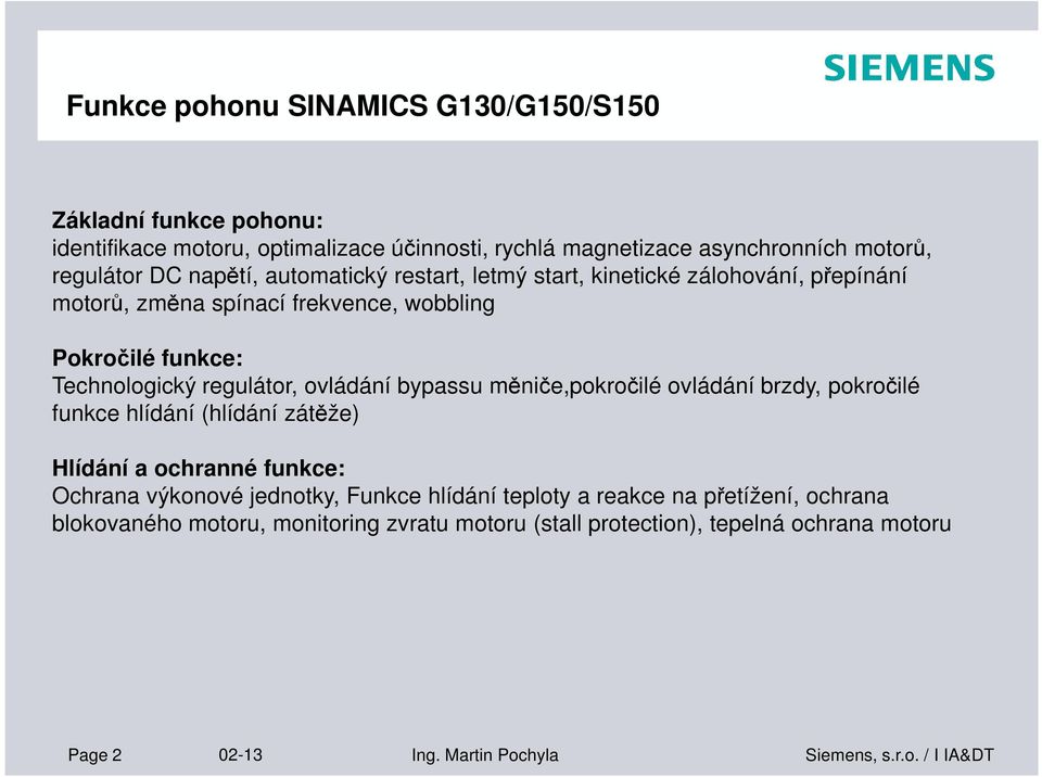 regulátor, ovládání bypassu měniče,pokročilé ovládání brzdy, pokročilé funkce hlídání (hlídání zátěže) Hlídání a ochranné funkce: Ochrana výkonové jednotky,