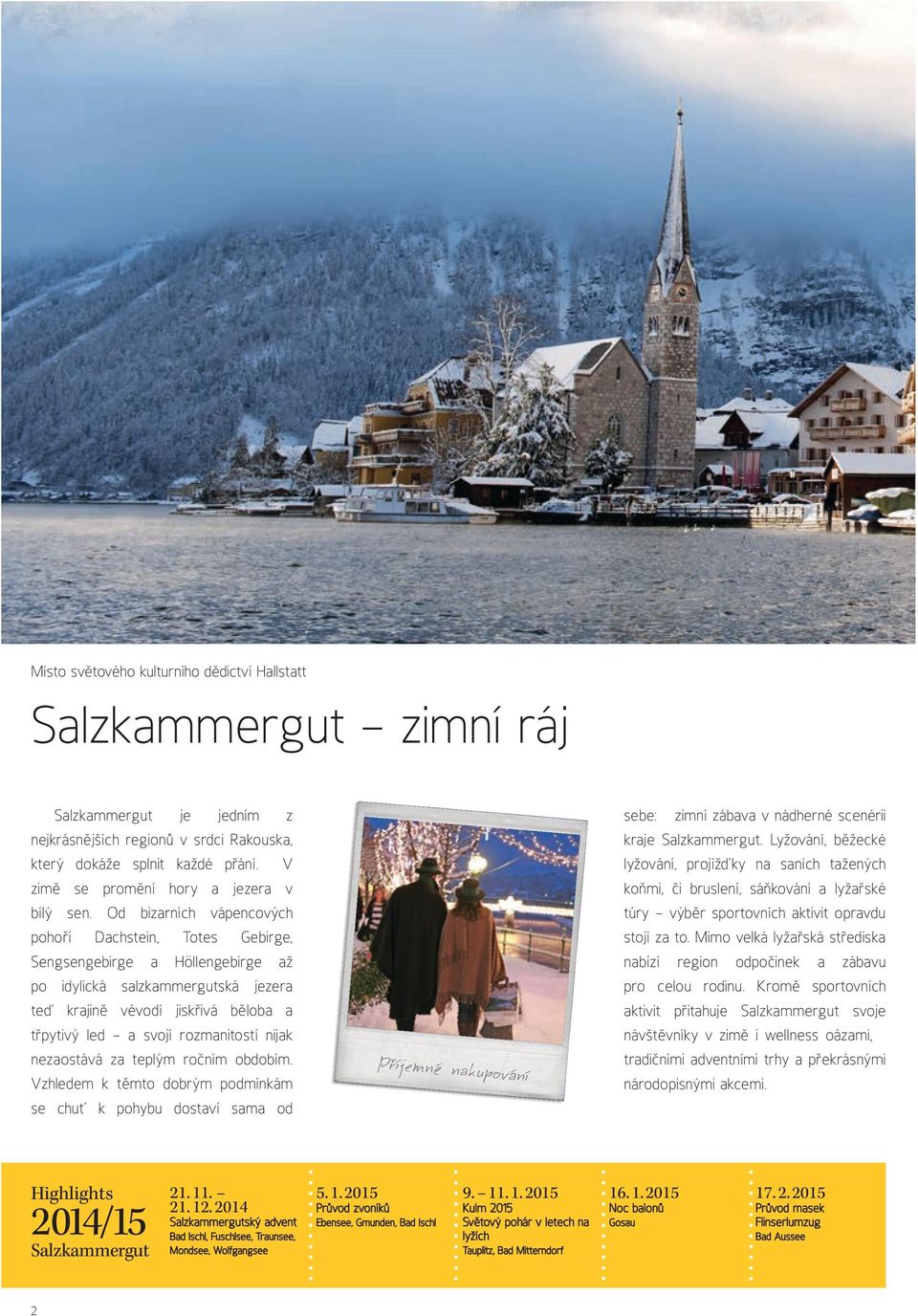 Od bizarních vápencových pohoří Dachstein, Totes Gebirge, Sengsengebirge a Höllengebirge až po idylická salzkammergutská jezera teď krajině vévodí jiskřivá běloba a třpytivý led a svojí rozmanitostí