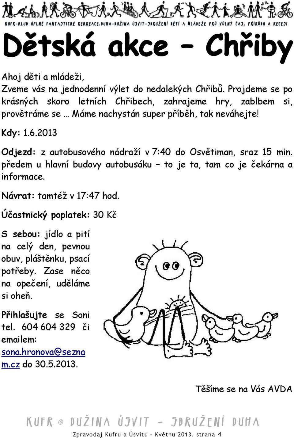2013 Odjezd: z autobusového nádraží v 7:40 do Osvětiman, sraz 15 min. předem u hlavní budovy autobusáku to je ta, tam co je čekárna a informace.