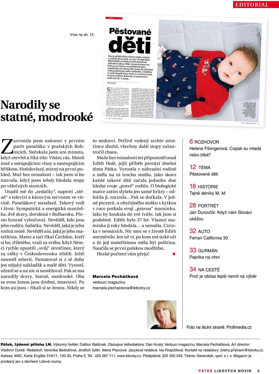Muž bez minulosti tak jsem si ho nazvala, když jsem tehdy hledala stopy po válečných sirotcích. Usadil mě do sedačky, naproti stěně s televizí a kávovým servisem ve vitríně. Panelákový standard.