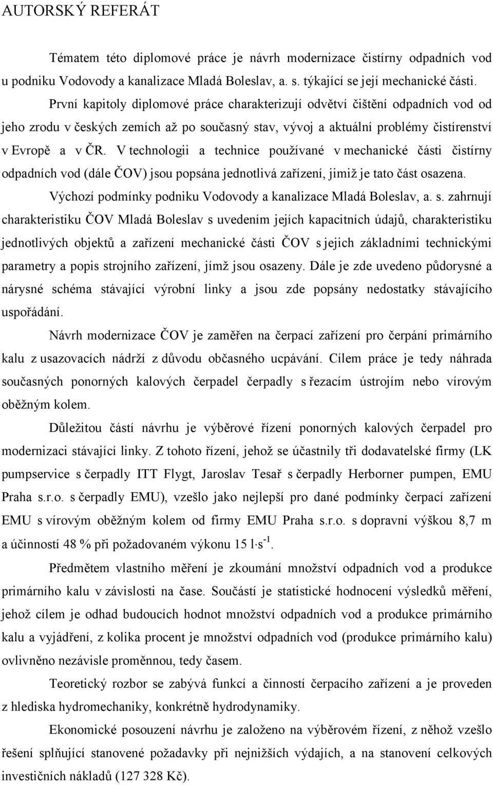 V technologii a technice používané v mechanické části čistírny odpadních vod (dále ČOV) jsou popsána jednotlivá zařízení, jimiž je tato část osazena.