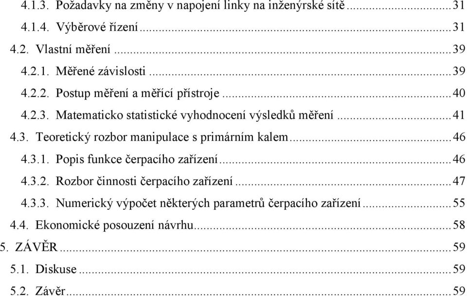 ..46 4.3.1. Popis funkce čerpacího zařízení...46 4.3.2. Rozbor činnosti čerpacího zařízení...47 4.3.3. Numerický výpočet některých parametrů čerpacího zařízení.