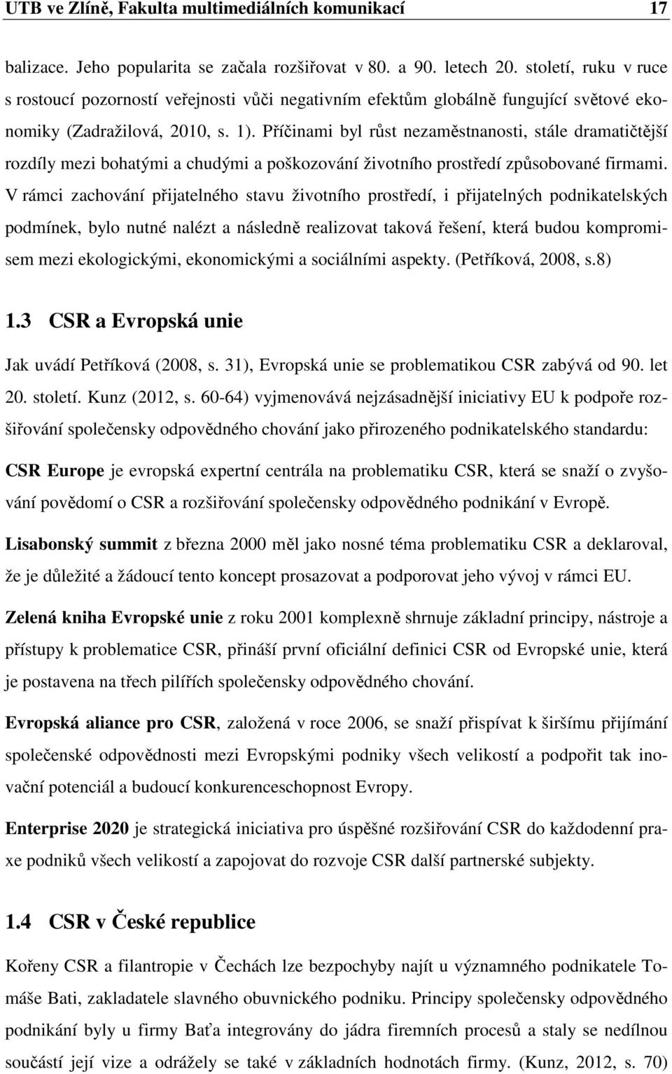 Příčinami byl růst nezaměstnanosti, stále dramatičtější rozdíly mezi bohatými a chudými a poškozování životního prostředí způsobované firmami.