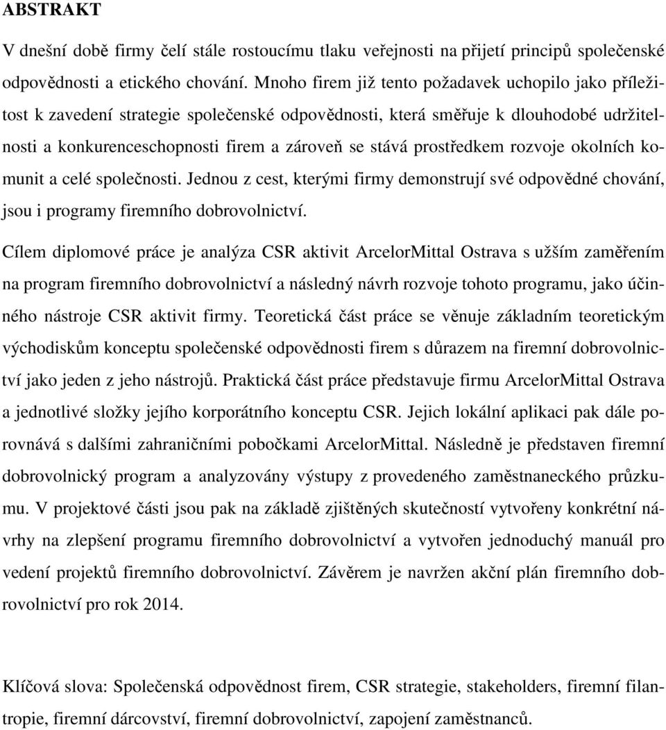 prostředkem rozvoje okolních komunit a celé společnosti. Jednou z cest, kterými firmy demonstrují své odpovědné chování, jsou i programy firemního dobrovolnictví.