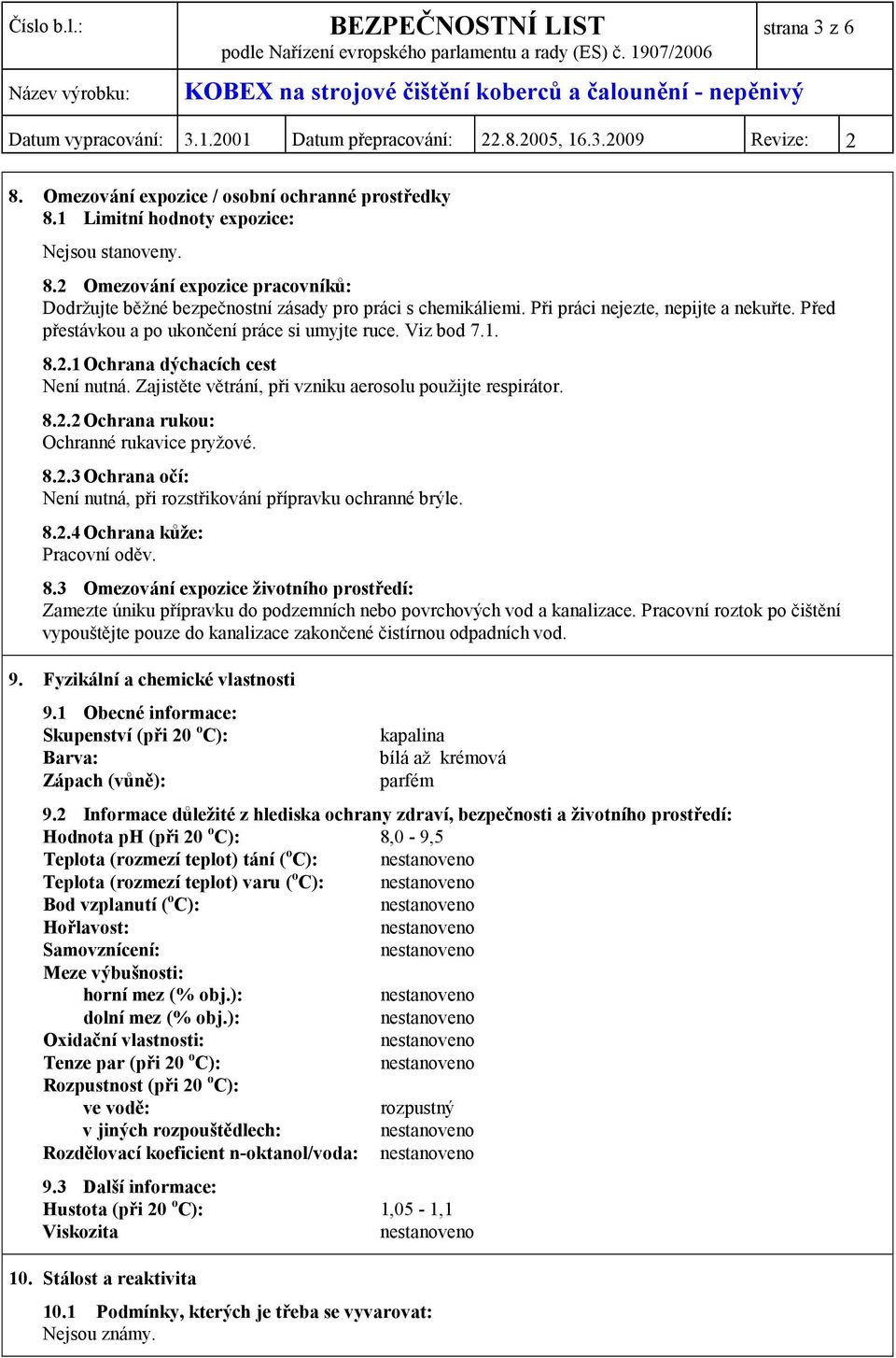 Zajistěte větrání, při vzniku aerosolu použijte respirátor. 8.2.2 Ochrana rukou: Ochranné rukavice pryžové. 8.2.3 Ochrana očí: Není nutná, při rozstřikování přípravku ochranné brýle. 8.2.4 Ochrana kůže: Pracovní oděv.