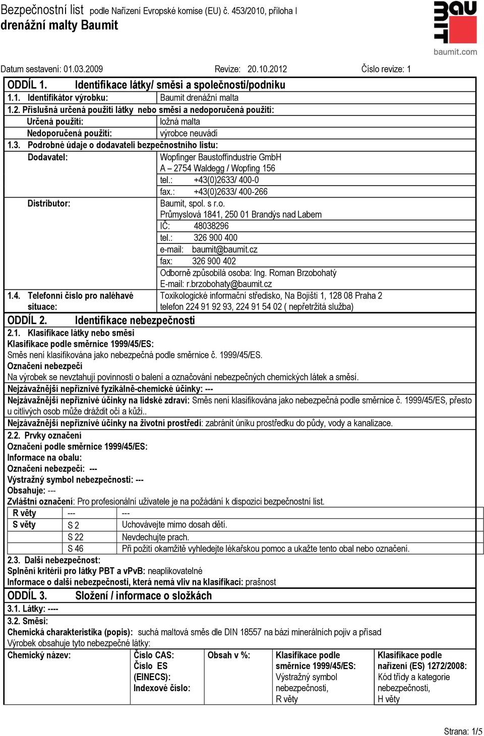 Podrobné údaje o dodavateli bezpečnostního listu: Dodavatel: Wopfinger Baustoffindustrie GmbH A 2754 Waldegg / Wopfing 156 tel.: +43(0)2633/ 400-0 fax.: +43(0)2633/ 400-266 Distributor: Baumit, spol.