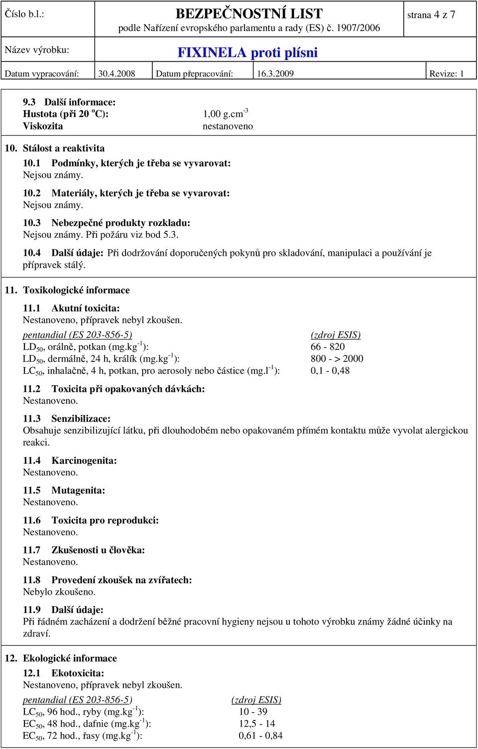 Toxikologické informace 11.1 Akutní toxicita: Nestanoveno, přípravek nebyl zkoušen. pentandial (ES 203-856-5) (zdroj ESIS) LD 50, orálně, potkan (mg.kg -1 ): 66-820 LD 50, dermálně, 24 h, králík (mg.