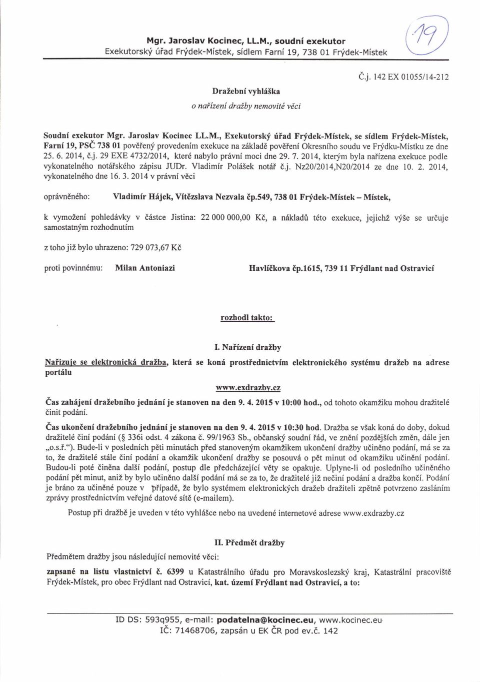, Exekuiorskf riiad Frfdek-Mfstek, se sldlem Frjdek-Mistek, Farni 19' PSC 738 0l povdleni provedenim exekuce na z6kladd povdleni Okesn{ho soudu ve Frfdku-Mistku ze dne 25. 6. 2014, Ij.