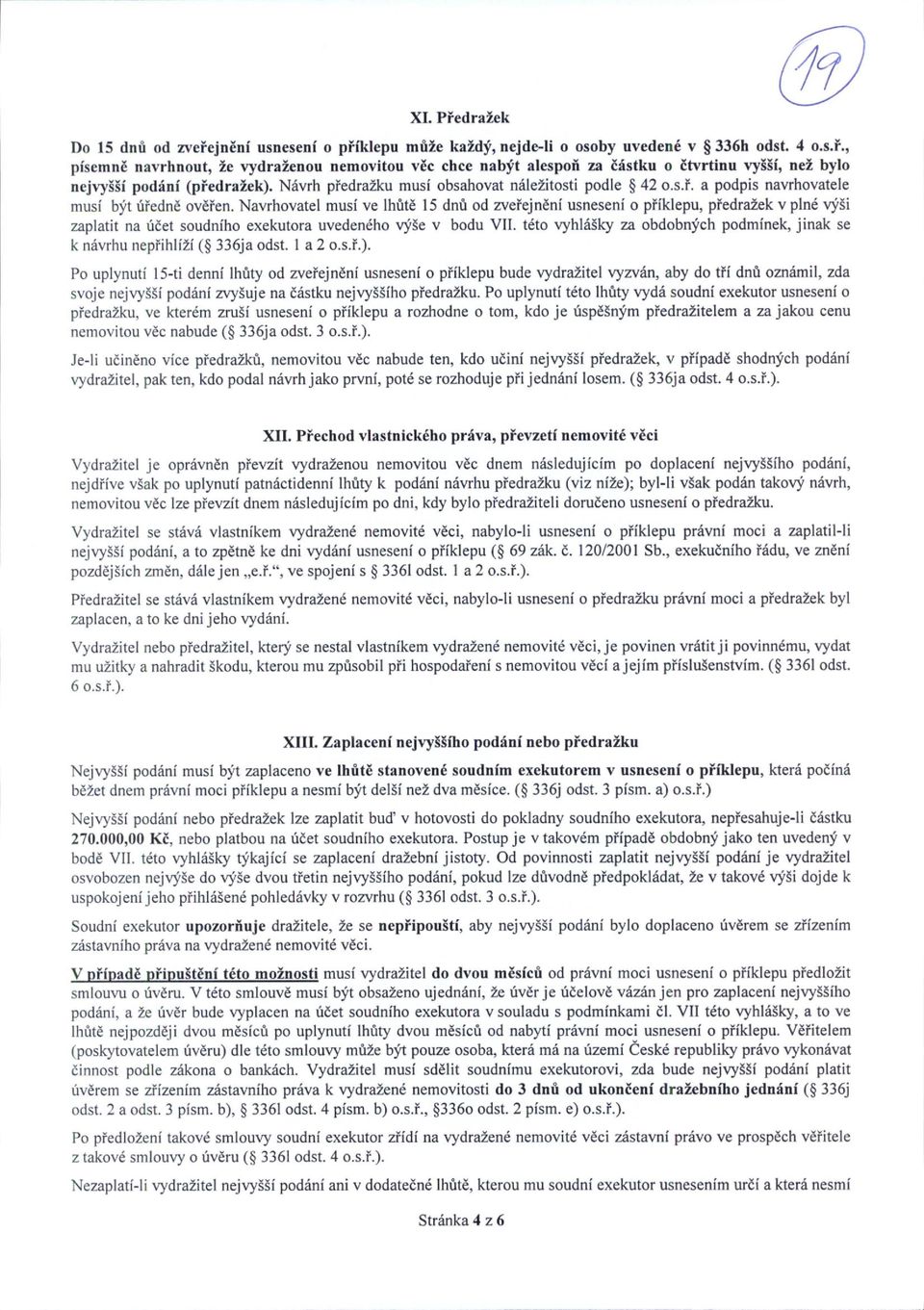 Navrhovatel musi ve lhfite 15 dnrl od zveiejndni usneseni o piiklepu, piedratek v plnd vjli zaplatit na ridet soudniho exekutora uvedeniho vjle v bodu VII.