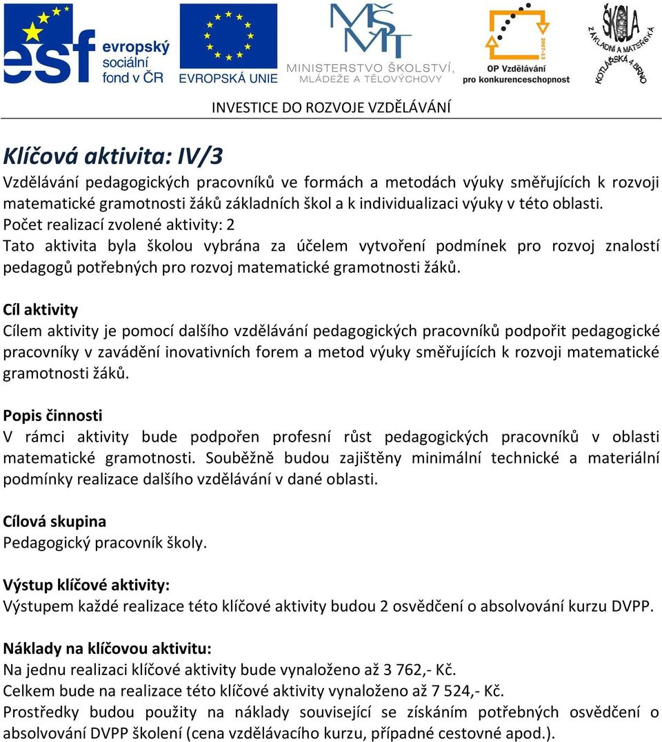 Cílem aktivity je pomocí dalšího vzdělávání pedagogických pracovníků podpořit pedagogické pracovníky v zavádění inovativních forem a metod výuky směřujících k rozvoji matematické gramotnosti žáků.