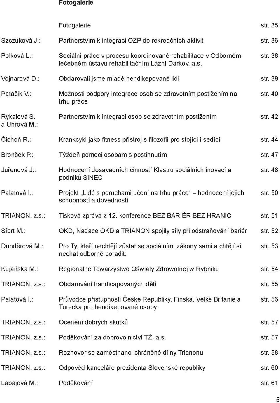 40 trhu práce Rykalová S. Partnerstvím k integraci osob se zdravotním postižením str. 42 a Uhrová M.: Čichoň R.: Krankcykl jako fitness přístroj s filozofií pro stojící i sedící str. 44 Bronček P.