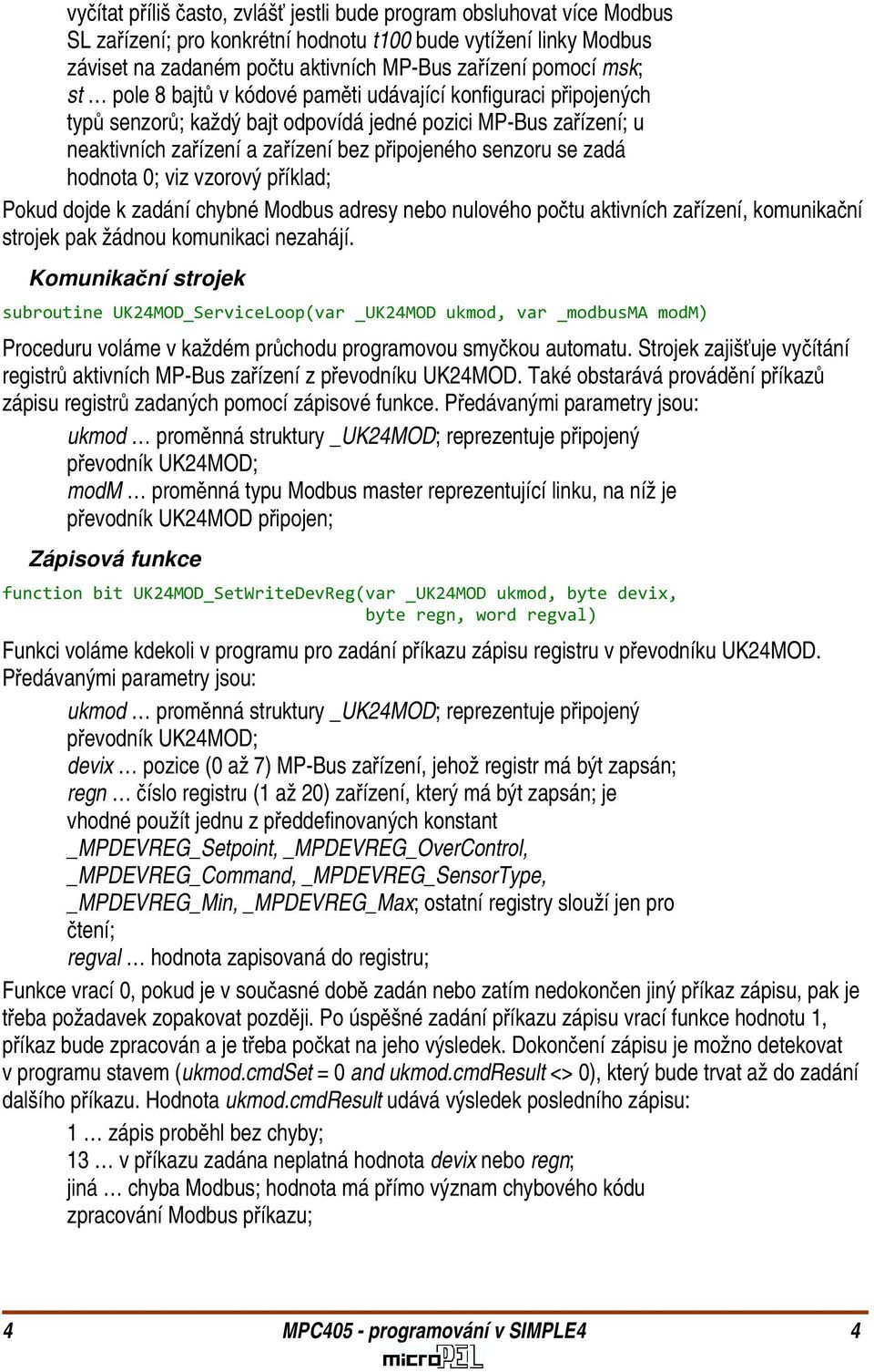 zadá hodnota 0; viz vzorový příklad; Pokud dojde k zadání chybné Modbus adresy nebo nulového počtu aktivních zařízení, komunikační strojek pak žádnou komunikaci nezahájí.