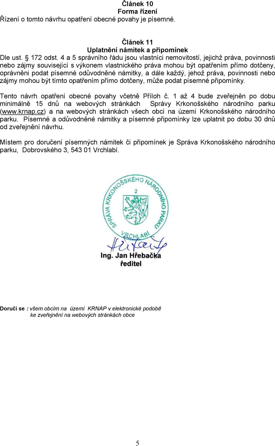 námitky, a dále každý, jehož práva, povinnosti nebo zájmy mohou být tímto opatřením přímo dotčeny, může podat písemné připomínky. Tento návrh opatření obecné povahy včetně Příloh č.