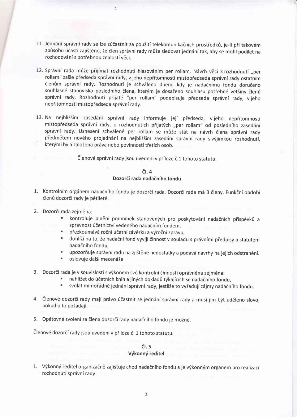 Ndvrh v6ci k rozhodnuti,,per rollam" zasle piedseda sprdvni rady, v jeho nepiitomnosti mistopiedseda sprdvnirady ostatnim dlen0m spr6vni rady.