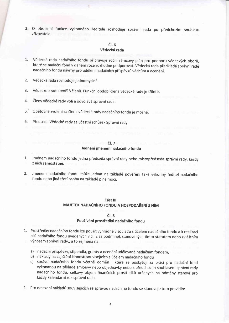 Vddeckd rada piedkliidd sprdvni rad6 nadadniho fondu ndvrhy pro uddleninadadnich piisp6vk0 v6dc0m a ocen6ni. V6deckd rada rozhoduje jednomyslnd. 3. Vddeckou radu tvoii 8 dlen0.