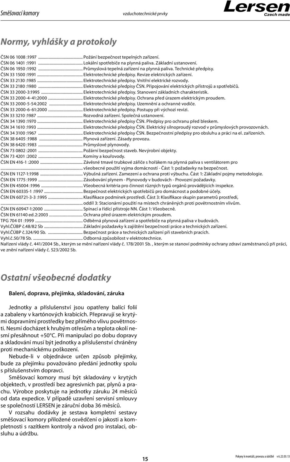 ČSN 33 2180 :1980... Elektrotechnické předpisy ČSN. Připojování elektrických přístrojů a spotřebičů. ČSN 33 2000-3:1995... Elektrotechnické předpisy. Stanovení základních charakteristik.