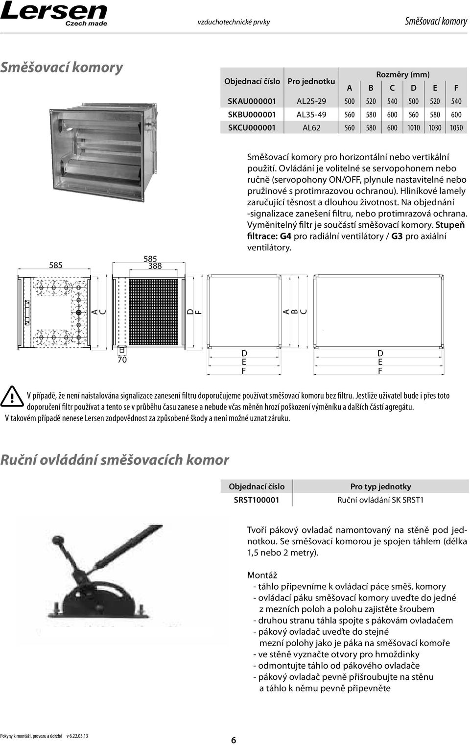 Hliníkové lamely zaručující těsnost a dlouhou životnost. Na objednání -signalizace zanešení filtru, nebo protimrazová ochrana. Vyměnitelný filtr je součástí směšovací komory.
