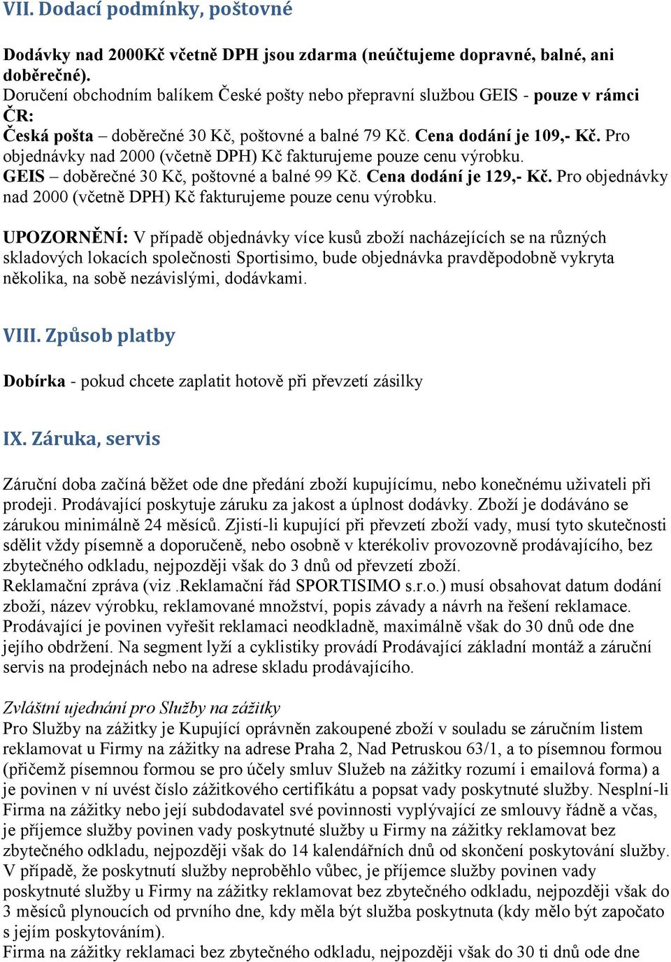 Pro objednávky nad 2000 (včetně DPH) Kč fakturujeme pouze cenu výrobku. GEIS doběrečné 30 Kč, poštovné a balné 99 Kč. Cena dodání je 129,- Kč.