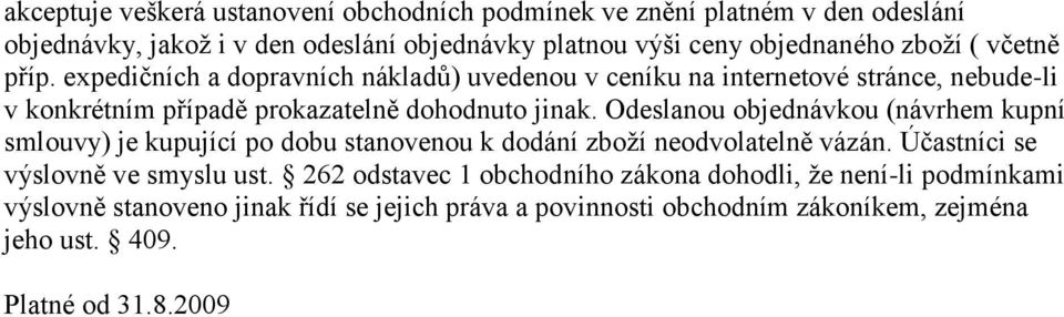 Odeslanou objednávkou (návrhem kupní smlouvy) je kupující po dobu stanovenou k dodání zboží neodvolatelně vázán. Účastníci se výslovně ve smyslu ust.