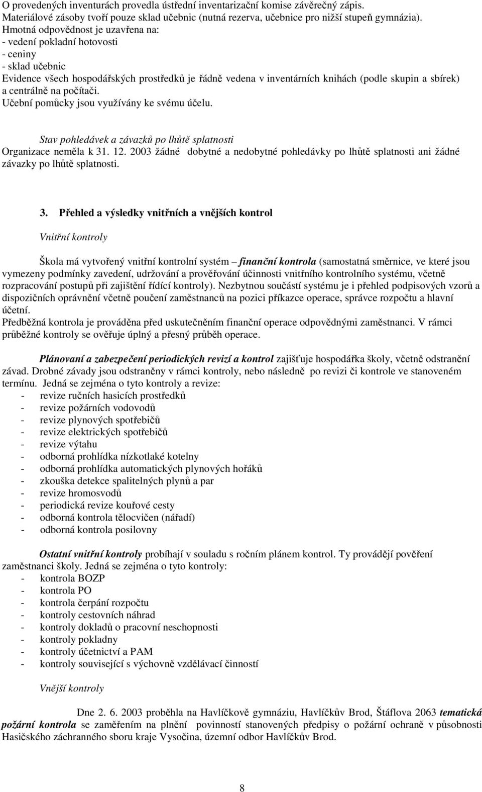 centrálně na počítači. Učební pomůcky jsou využívány ke svému účelu. Stav pohledávek a závazků po lhůtě splatnosti Organizace neměla k 31. 12.