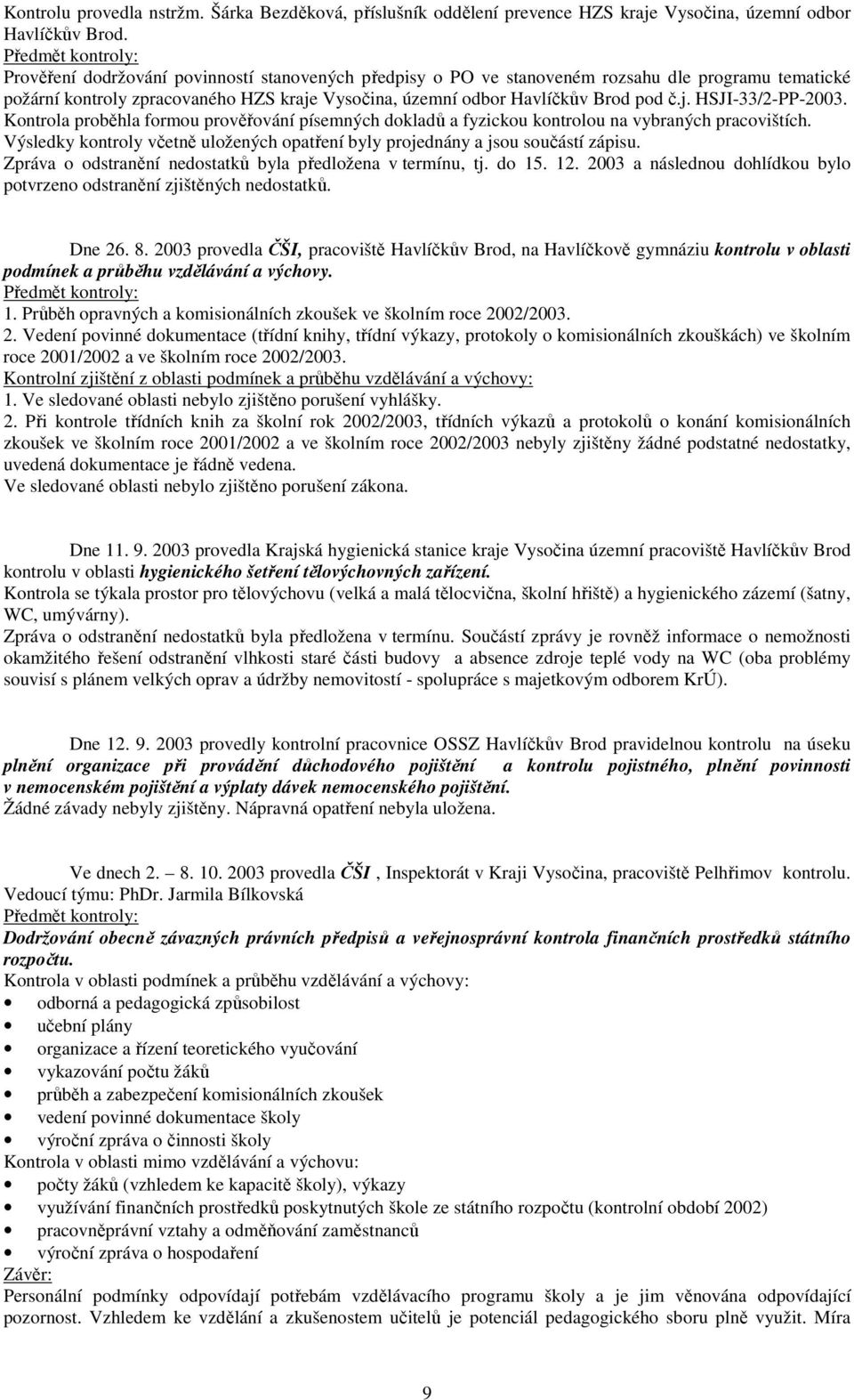 pod č.j. HSJI-33/2-PP-2003. Kontrola proběhla formou prověřování písemných dokladů a fyzickou kontrolou na vybraných pracovištích.