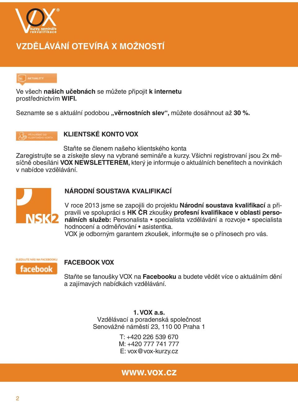 Všichni registrovaní jsou 2x měsíčně obesíláni VOX NEWSLETTEREM, který je informuje o aktuálních benefitech a novinkách v nabídce vzdělávání.