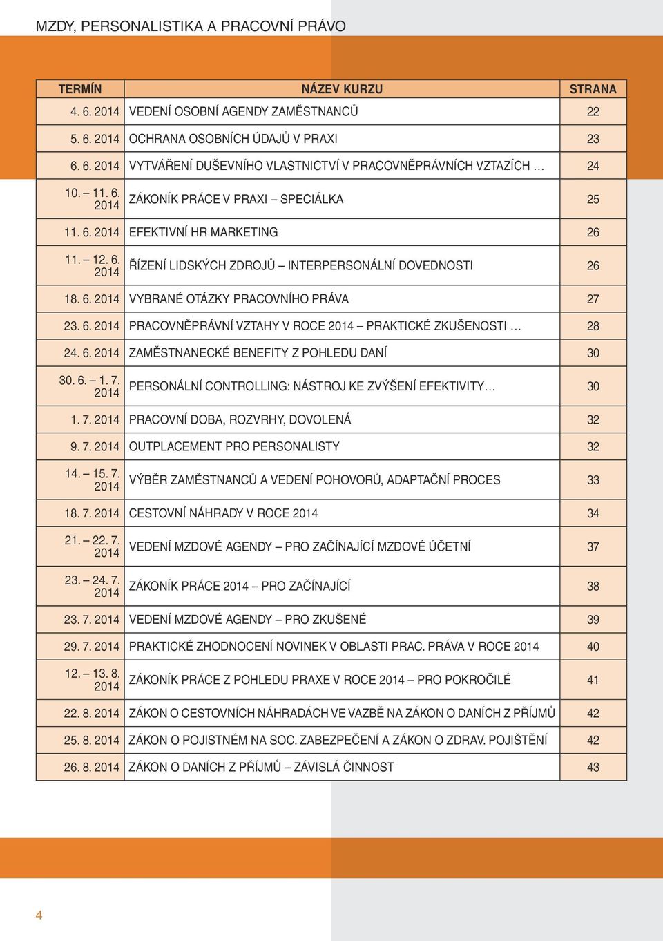 6. 2014 PRACOVNĚPRÁVNÍ VZTAHY V ROCE 2014 PRAKTICKÉ ZKUŠENOSTI 28 24. 6. 2014 ZAMĚSTNANECKÉ BENEFITY Z POHLEDU DANÍ 30 30. 6. 1. 7. 2014 PERSONÁLNÍ CONTROLLING: NÁSTROJ KE ZVÝŠENÍ EFEKTIVITY 30 1. 7. 2014 PRACOVNÍ DOBA, ROZVRHY, DOVOLENÁ 32 9.