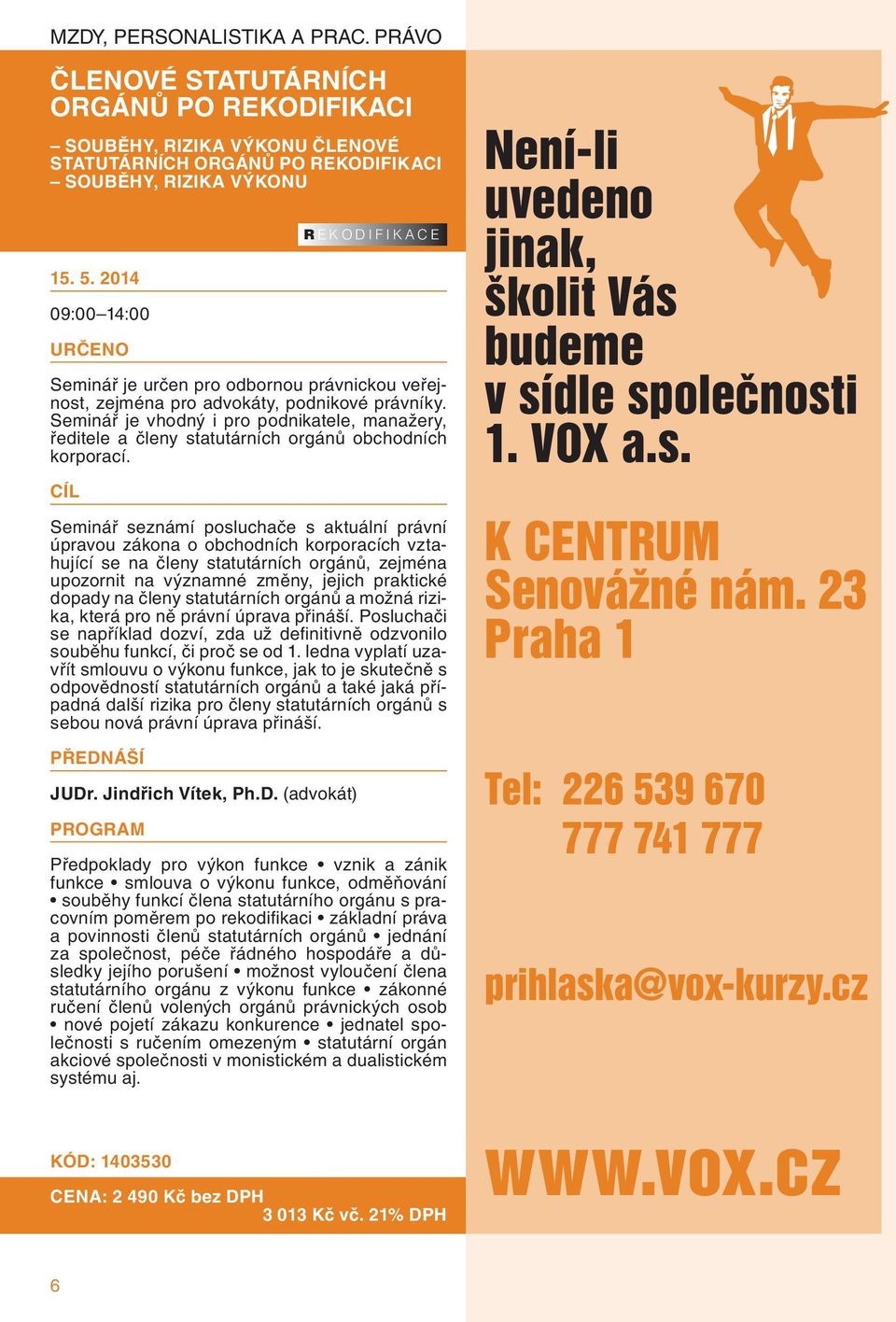 Seminář je vhodný i pro podnikatele, manažery, ředitele a členy statutárních orgánů obchodních korporací.