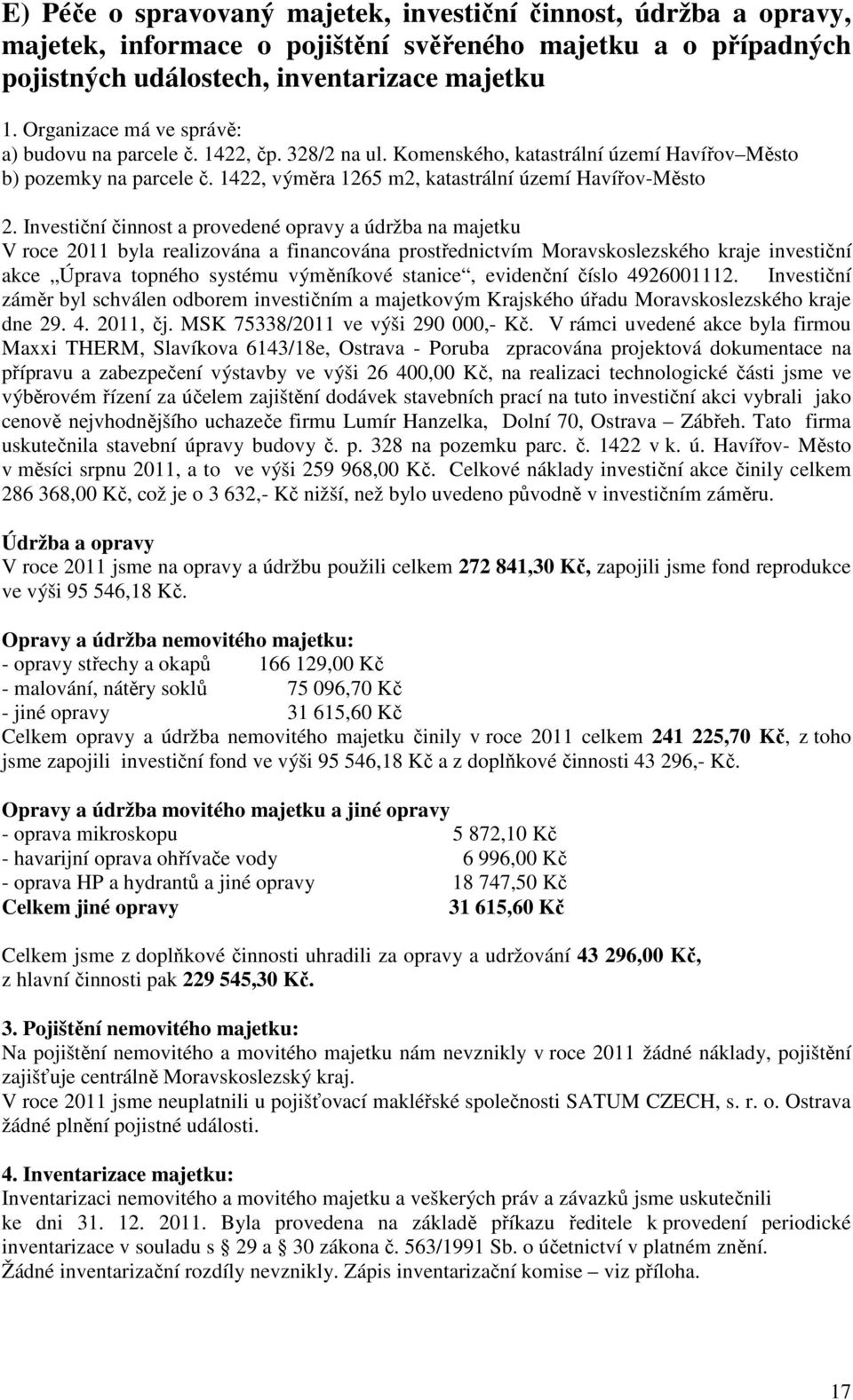 Investiční činnost a provedené opravy a údržba na majetku V roce 2011 byla realizována a financována prostřednictvím Moravskoslezského kraje investiční akce Úprava topného systému výměníkové stanice,