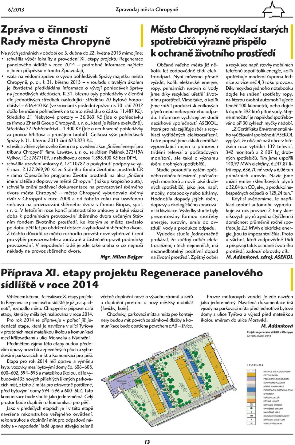 o., k 31. březnu 2013 v souladu s trvalým úkolem je čtvrtletně předkládána informace o vývoji pohledávek Správy na jednotlivých střediscích. K 31.