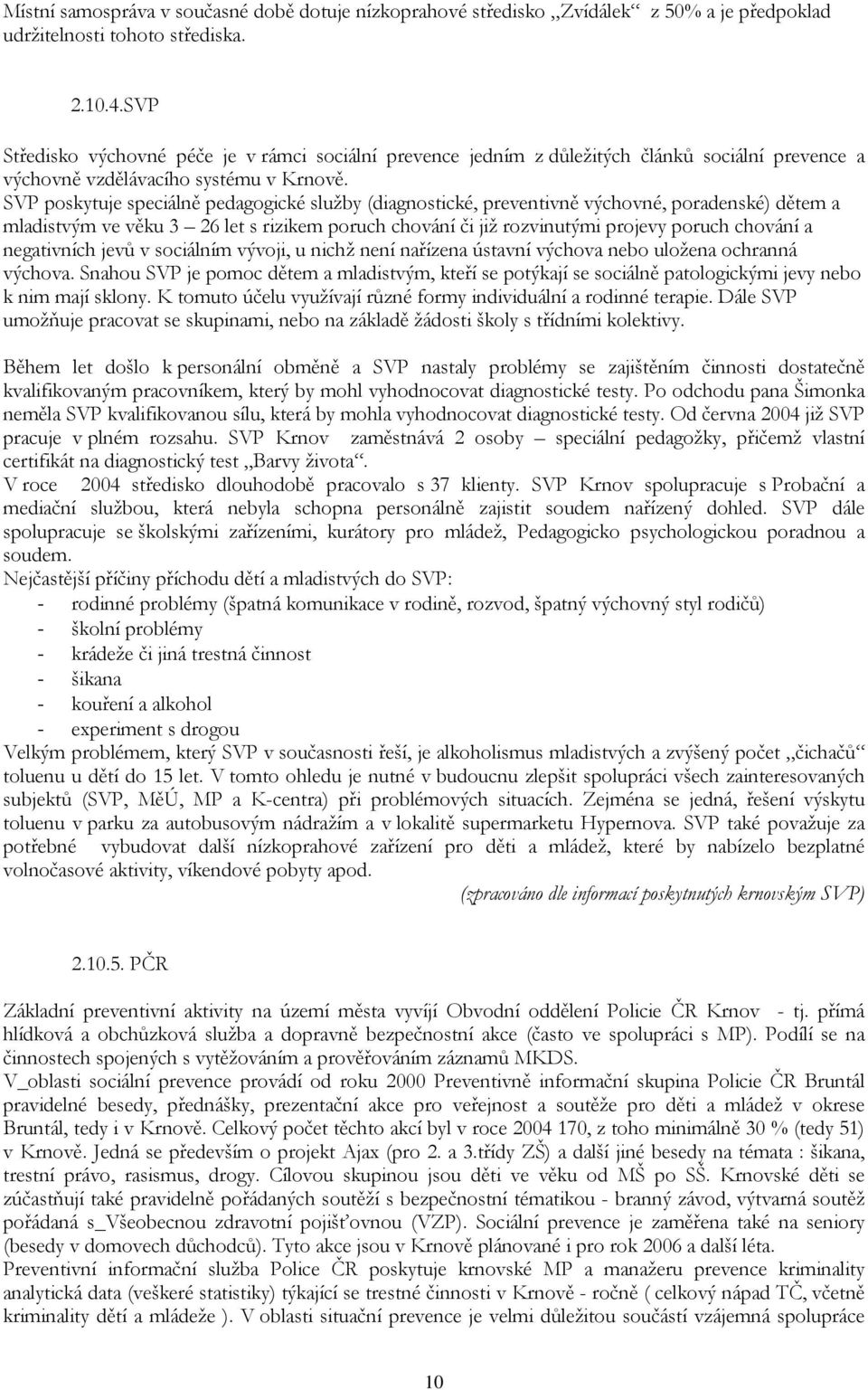 SVP poskytuje speciálně pedagogické služby (diagnostické, preventivně výchovné, poradenské) dětem a mladistvým ve věku 3 26 let s rizikem poruch chování či již rozvinutými projevy poruch chování a