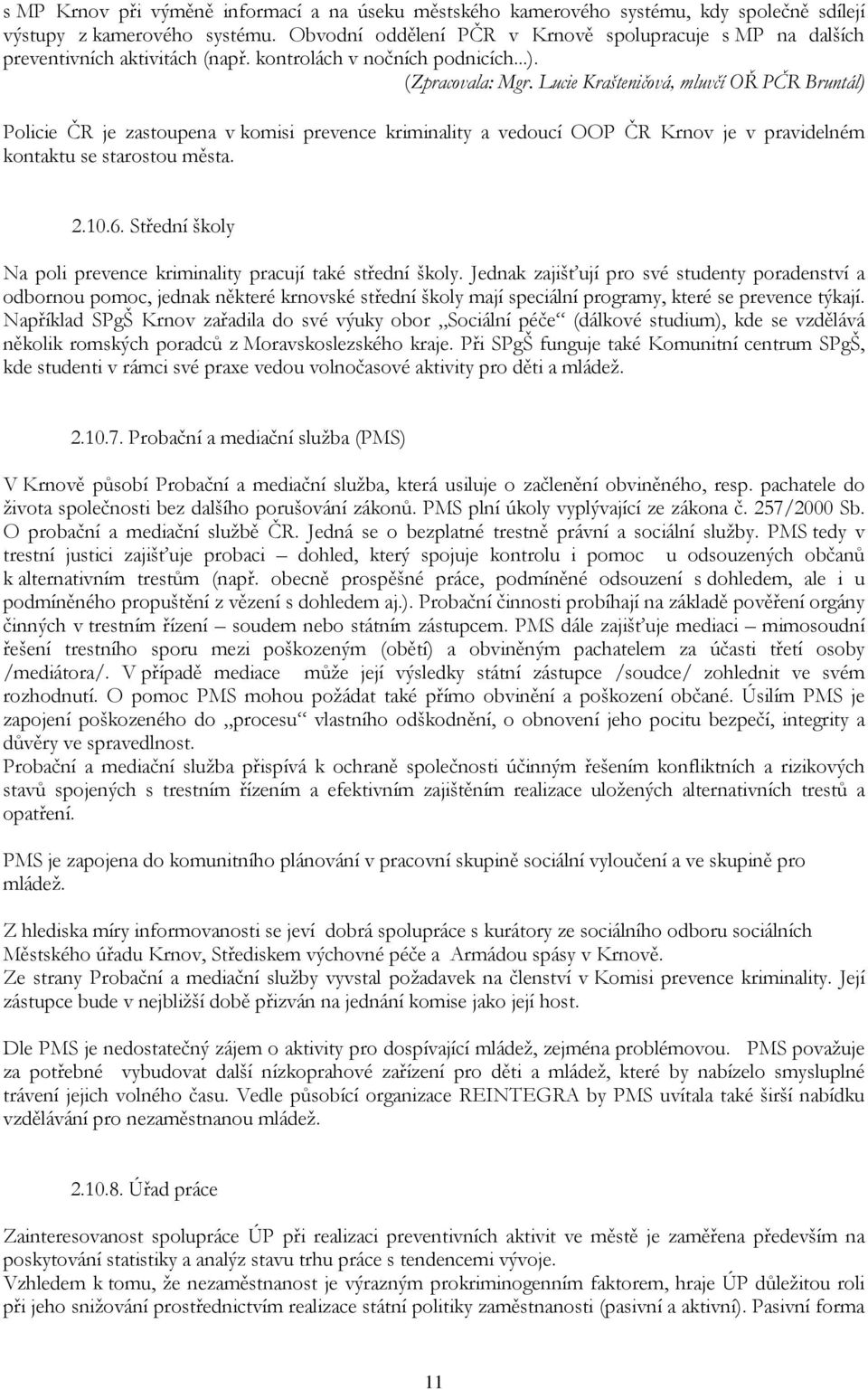 Lucie Krašteničová, mluvčí OŘ PČR Bruntál) Policie ČR je zastoupena v komisi prevence kriminality a vedoucí OOP ČR Krnov je v pravidelném kontaktu se starostou města. 2.10.6.